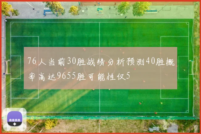 76人当前30胜战绩分析预测40胜概率高达9655胜可能性仅5