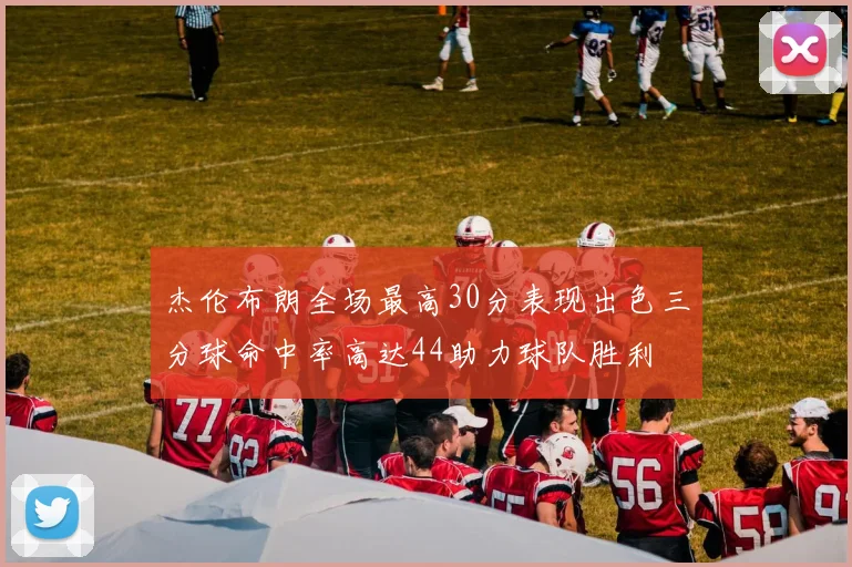 杰伦布朗全场最高30分表现出色三分球命中率高达44助力球队胜利