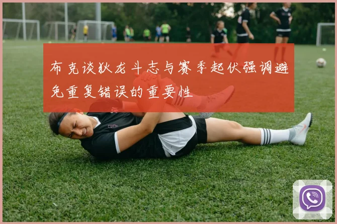 布克谈狄龙斗志与赛季起伏强调避免重复错误的重要性