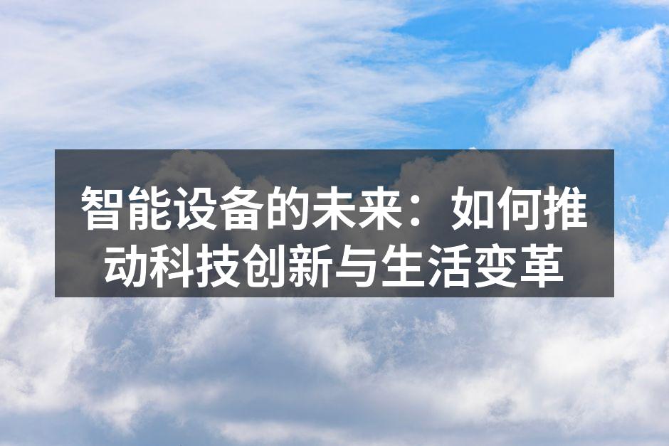 智能设备的未来：如何推动科技创新与生活变革