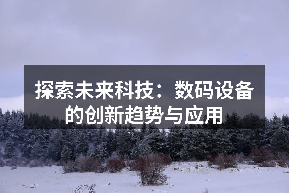 探索未来科技：数码设备的创新趋势与应用