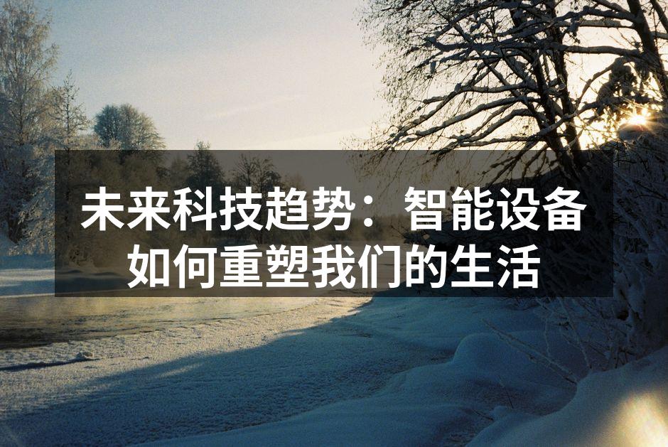 未来科技趋势：智能设备如何重塑我们的生活